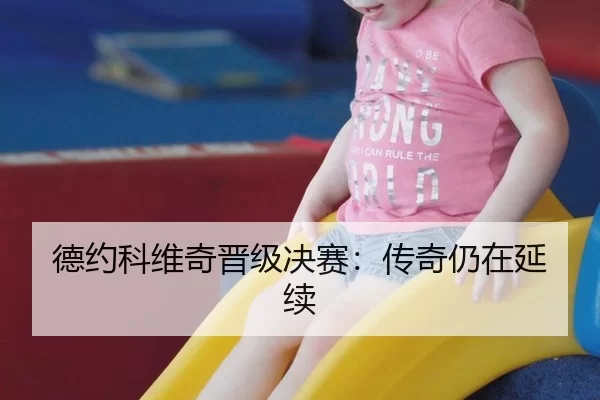 德约科维奇晋级决赛：传奇仍在延续
